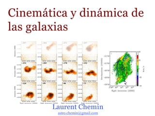 Cinemática y dinámica de
las galaxias
Laurent Chemin
astro.chemin@gmail.com
 