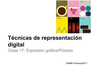 Técnicas de representación
digital
Clase 17: Expresión gráfica/Pósters
TAMM-17marzo2017
 