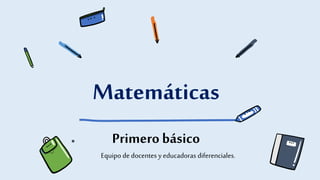 Matemáticas
Primerobásico
Equipo de docentes y educadoras diferenciales.
 