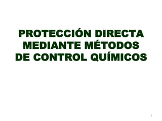 PROTECCIÓN DIRECTA
MEDIANTE MÉTODOS
DE CONTROL QUÍMICOS
1
 