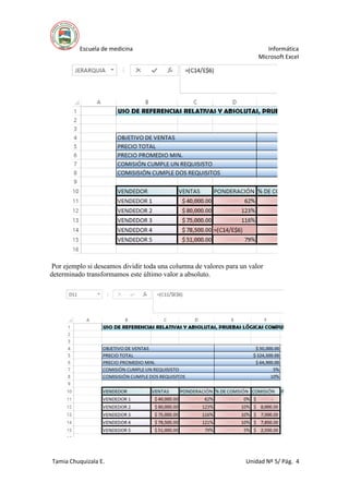 Escuela de medicina Informática
Microsoft Excel
Tamia Chuquizala E. Unidad Nº 5/ Pág. 4
Por ejemplo si deseamos dividir toda una columna de valores para un valor
determinado transformamos este último valor a absoluto.
 