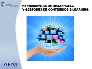 HERRAMIENTAS DE DESARROLLO
Y GESTORES DE CONTENIDOS E-LEARNING
 
