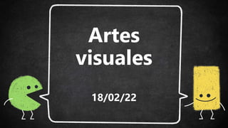 Artes
visuales
18/02/22
 