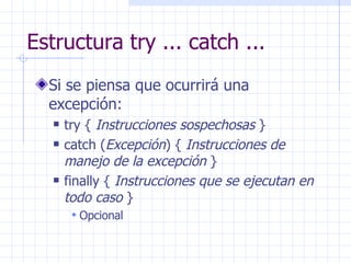 Estructura try ... catch ... <ul><li>Si se piensa que ocurrirá una excepción: </li></ul><ul><ul><li>try {  Instrucciones s...