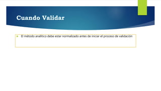  El método analítico debe estar normalizado antes de iniciar el proceso de validación
 