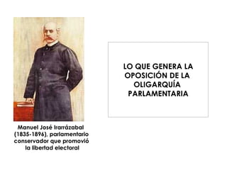 Manuel José Irarrázabal  (1835-1896), parlamentario  conservador que promovió  la libertad electoral  LO QUE GENERA LA OPOSICIÓN DE LA  OLIGARQUÍA  PARLAMENTARIA 
