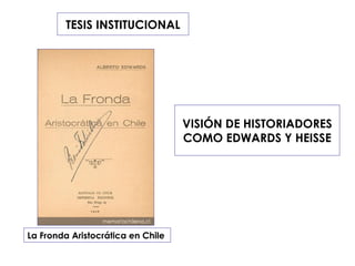 TESIS INSTITUCIONAL La Fronda Aristocrática en Chile   VISIÓN DE HISTORIADORES COMO EDWARDS Y HEISSE 