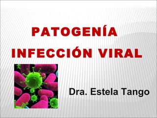 PATOGENÍA
INFECCIÓN VIRAL


      Dra. Estela Tango
 
