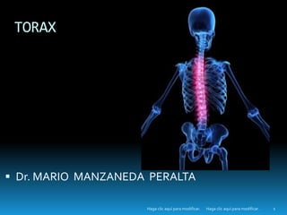 Haga clic aquí para modificar.Haga clic aquí para modificar. 1
TORAX
 Dr. MARIO MANZANEDA PERALTA
 