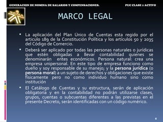 GENERACION DE NOMINA DE SALARIOS Y COMPENSACIONES.        PUC CLASE 1 ACTIVO



                           MARCO LEGAL
   ...