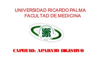 UNIVERSIDAD RICARDO PALMA
   FACULTAD DE MEDICINA




CAP UL AP
   IT O: ARAT DIGE IVO
             O    ST
 