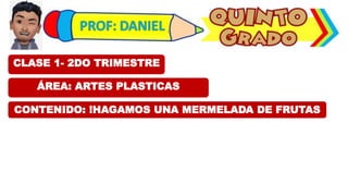 ÁREA: ARTES PLASTICAS
CLASE 1- 2DO TRIMESTRE
CONTENIDO: !HAGAMOS UNA MERMELADA DE FRUTAS
 