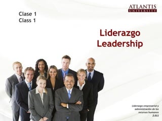 Clase 1
Class 1

           Liderazgo
          Leadership




                 Liderazgo empresarial y
                    administración de los
                       recursos humanos
                                   2.011
 