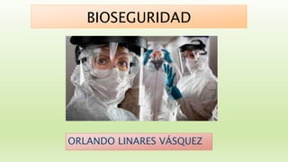 BIOSEGURIDAD
ORLANDO LINARES VÁSQUEZ
 
