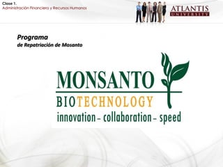 Clase 1.
Administración Financiera y Recursos Humanos




       Programa
       de Repatriación de Mosanto
 