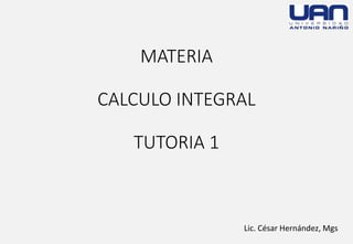 MATERIA
CALCULO INTEGRAL
TUTORIA 1
Lic. César Hernández, Mgs
 