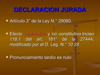 DECLARACION JURADA Artículo 3° de la Ley N.° 29060. Efecto  declarativo  y no constitutivo.Inciso 118.1 del art. 181° de la 27444, modificado por el D. Leg. N.° 10 29 Pronunciamiento tardío es nulo 