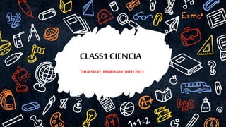 CLASS1 CIENCIA
THURSDAY,FEBRUARY18TH 2021
 