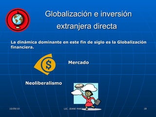 Globalización e inversión extranjera directa   La dinámica dominante en este fin de siglo es la Globalización  financiera.   Mercado  Neoliberalismo 