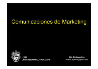Comunicaciones de Marketing




   USAL                           Lic. Matías Jaime
   UNIVERSIDAD DEL SALVADOR   matias.a.jaime@gmail.com
 