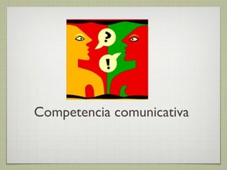 Competencia comunicativa 
 