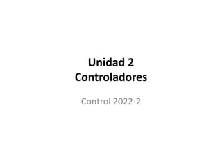 Unidad 2
Controladores
Control 2022-2
 
