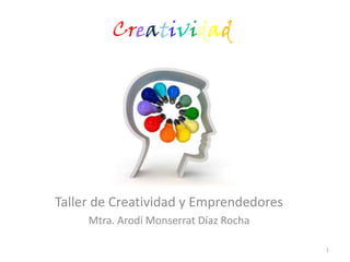 Creatividad Taller de Creatividad y Emprendedores Mtra. ArodíMonserrat Díaz Rocha 1 