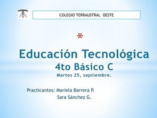 COLEGIO TERRAUSTRAL OESTE




Practicantes: Mariela Barrera P.
              Sara Sánchez G.
 