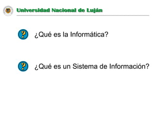¿Qué es la Informática?
¿Qué es un Sistema de Información?
 