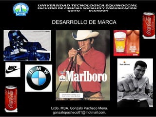 Lcdo. MBA. Gonzalo Pacheco Mena. gonzalopacheco01@ hotmail.com. DESARROLLO DE MARCA 