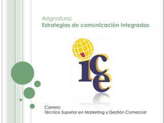 Carrera: Técnico Superior en Marketing y Gestión Comercial Asignatura: Estrategias de comunicación Integradas 