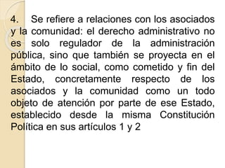 4. Se refiere a relaciones con los asociados
y la comunidad: el derecho administrativo no
es solo regulador de la administ...