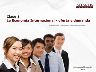 Clase 1
La Economía Internacional - oferta y demanda
                      International Economics – Supply and Demand




                                                   International Economics
                                                             2012
 
