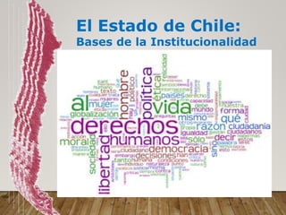 El Estado de Chile:
Bases de la Institucionalidad
 