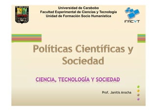 Universidad de Carabobo
Facultad Experimental de Ciencias y Tecnología
Unidad de Formación Socio Humanística
Prof. Janitis Arocha
 