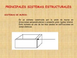 Es un sistema construido por la unión de muros en
direcciones perpendiculares y presenta gran rigidez lateral.
Este sistema es uno de los mas usados en edificaciones en
zonas sísmicas.
SISTEMAS DE MUROS:
 