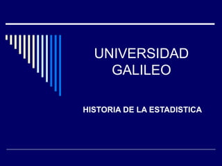 UNIVERSIDAD
GALILEO
HISTORIA DE LA ESTADISTICA

 