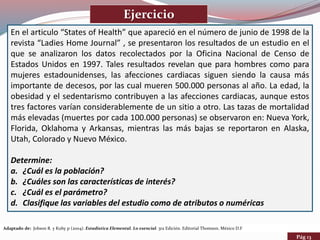 Adaptado de: Johson R. y Kuby p (2004). Estadística Elemental. Lo esencial. 3ra Edición. Editorial Thomson. México D.F
Eje...