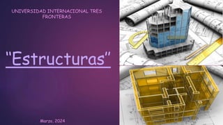 ‘‘Estructuras’’
UNIVERSIDAD INTERNACIONAL TRES
FRONTERAS
Marzo, 2024
 