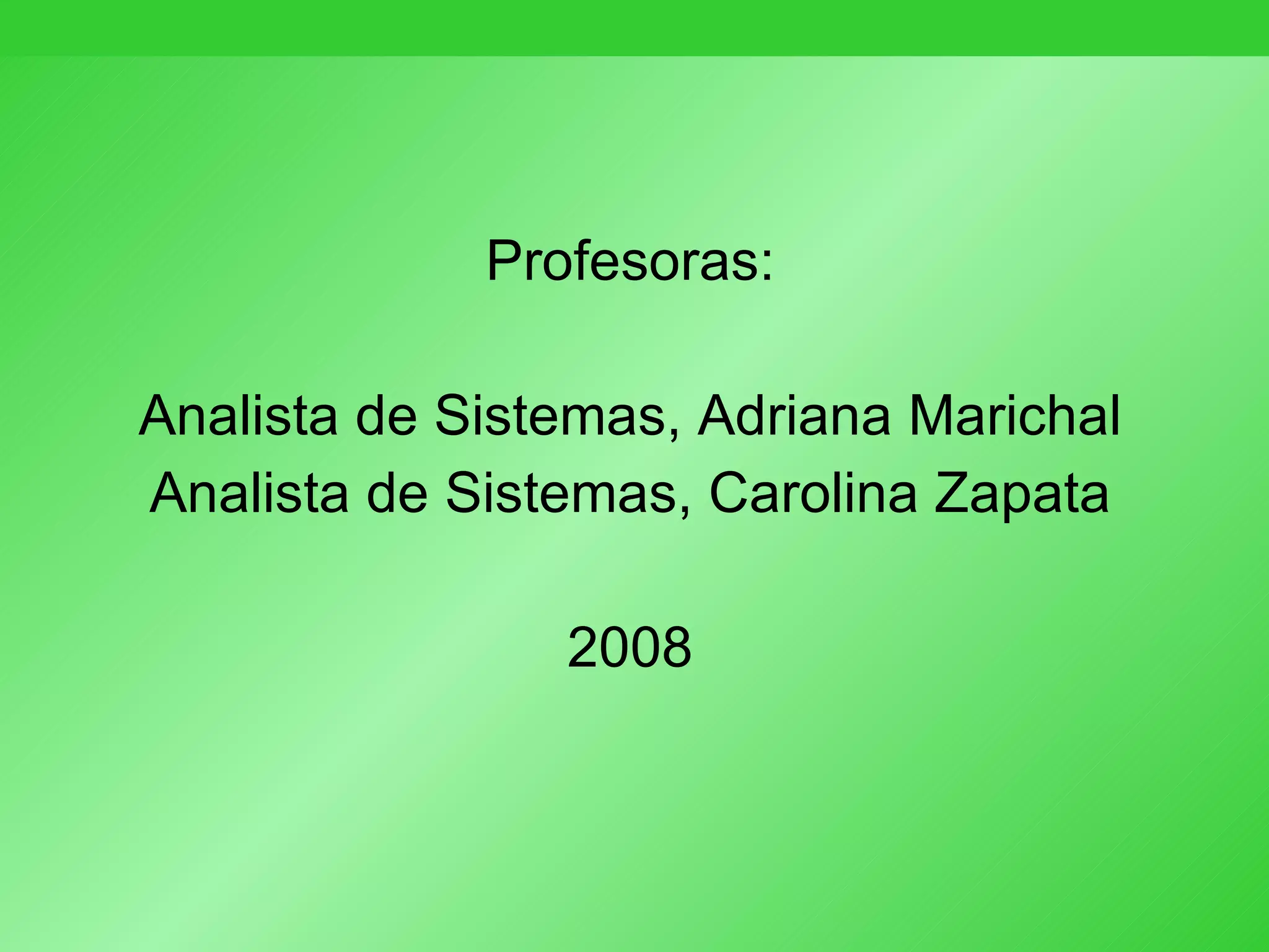 Profesoras: Analista de Sistemas, Adriana Marichal Analista de Sistemas, Carolina Zapata 2008 