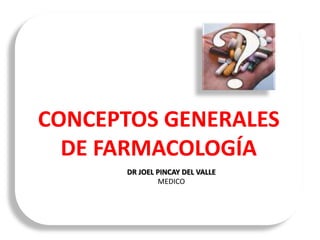 CONCEPTOS GENERALES
DE FARMACOLOGÍA
DR JOEL PINCAY DEL VALLE
MEDICO
 