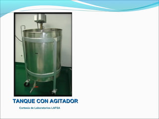TANQUE CON AGITADOR
 Cortesía de Laboratorios LAFSA
 