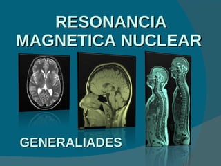 RESONANCIA MAGNETICA NUCLEAR  GENERALIADES 