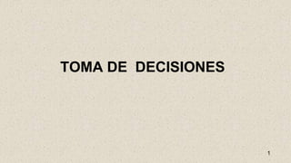 TOMA DE DECISIONES
1
 