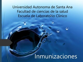 Inmunizaciones
Universidad Autonoma de Santa Ana
Facultad de ciencias de la salud
Escuela de Laboratorio Clínico
 