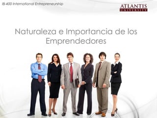 IB-400 International Entrepreneurship




       Naturaleza e Importancia de los
               Emprendedores
 
