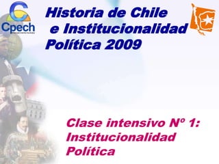 Historia de Chile
e Institucionalidad
Política 2009
Clase intensivo Nº 1:
Institucionalidad
Política
 