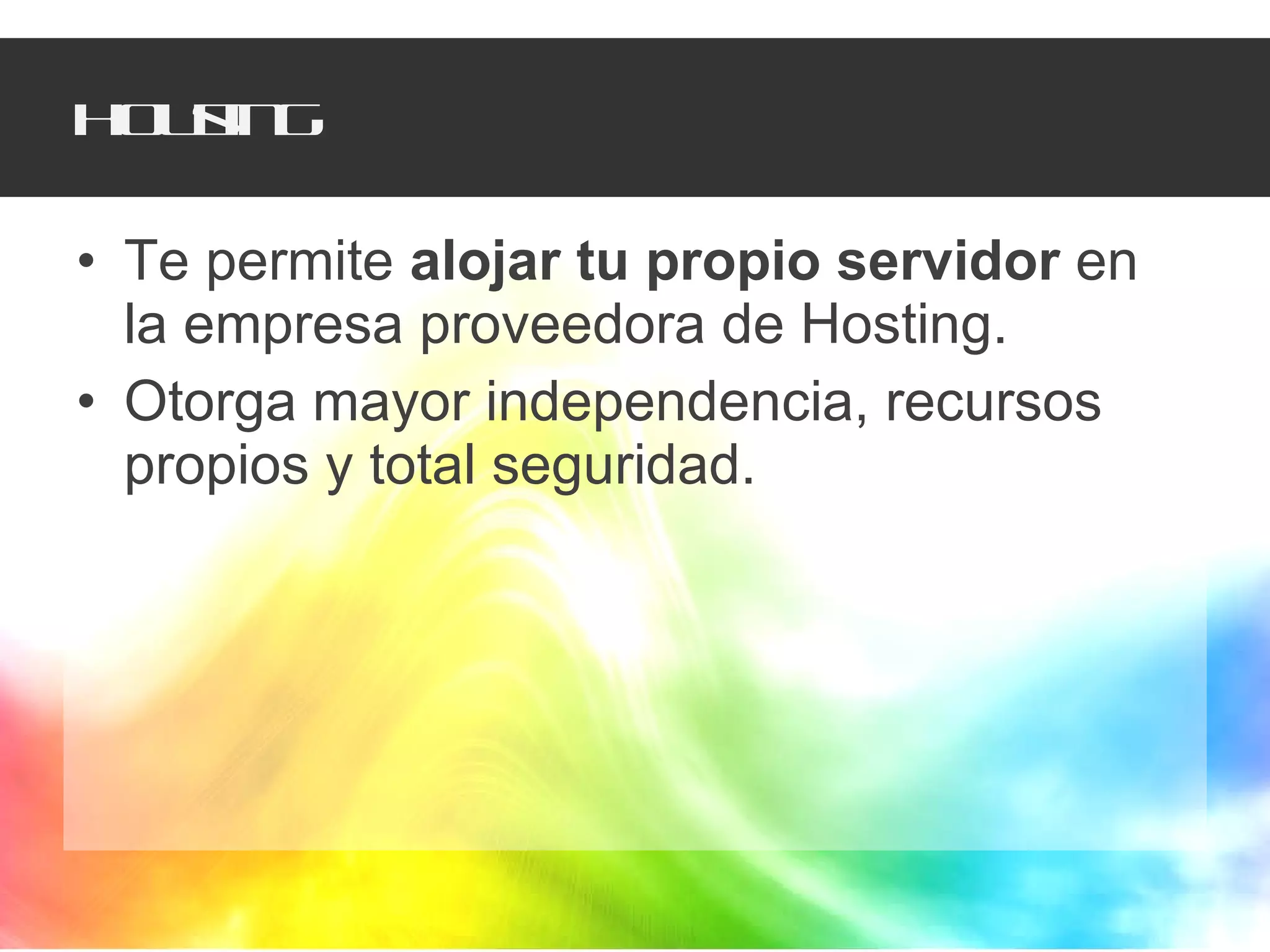 Housing Te permite  alojar tu propio servidor  en la empresa proveedora de Hosting. Otorga mayor independencia, recursos propios y total seguridad. 