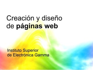 Creación y diseño  de  páginas web Instituto Superior  de Electrónica Gamma 
