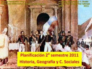 Planificación 2° semestre 2011
Historia, Geografía y C. Sociales
 